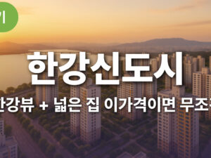 한강뷰 + 넓은 집 이 가격이면 무조건 한강신도시